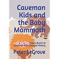 Caveman Kids and the Baby Mammoth: How a Bunch of Caveman Kids Changed History: 1